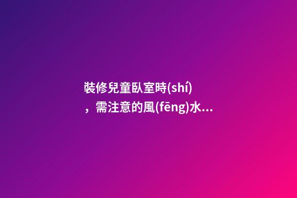 裝修兒童臥室時(shí)，需注意的風(fēng)水講究